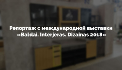 Мы на выставке «Baldai. Interjeras. Dizainas 2018»